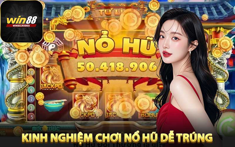 Kinh nghiệm chơi nổ hũ dễ trúng tại nhà cái